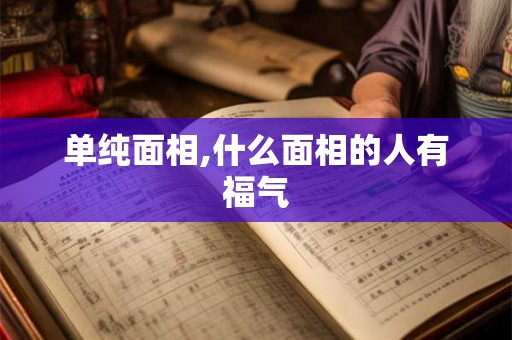 单纯面相,什么面相的人有福气