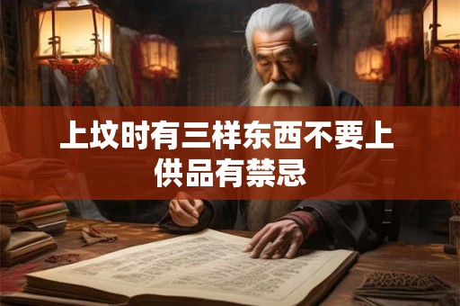 上坟时有三样东西不要上 供品有禁忌
