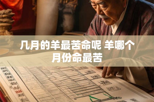 几月的羊最苦命呢 羊哪个月份命最苦