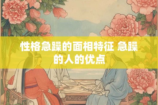 性格急躁的面相特征 急躁的人的优点