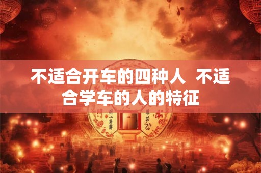 不适合开车的四种人  不适合学车的人的特征