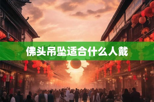 佛头吊坠适合什么人戴