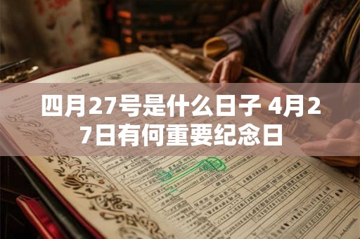 四月27号是什么日子 4月27日有何重要纪念日