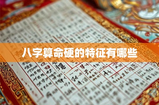 八字算命硬的特征有哪些