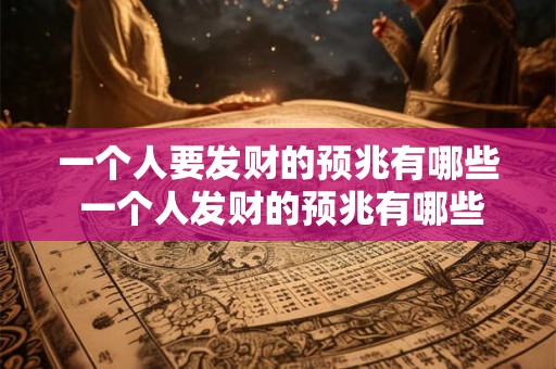 一个人要发财的预兆有哪些 一个人发财的预兆有哪些