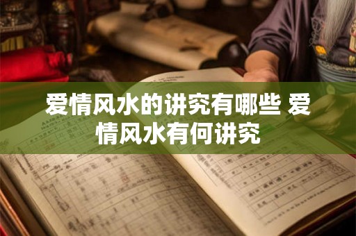 爱情风水的讲究有哪些 爱情风水有何讲究