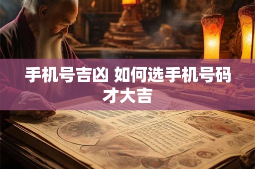 手机号吉凶 如何选手机号码才大吉 手机号吉凶 如何选手机号码才大吉