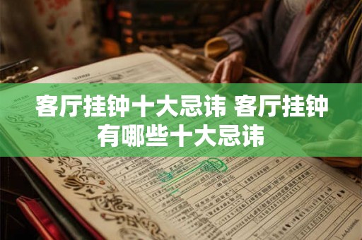 客厅挂钟十大忌讳 客厅挂钟有哪些十大忌讳