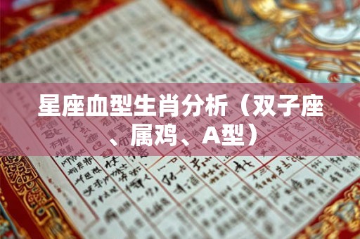 星座血型生肖分析（双子座、属鸡、A型）