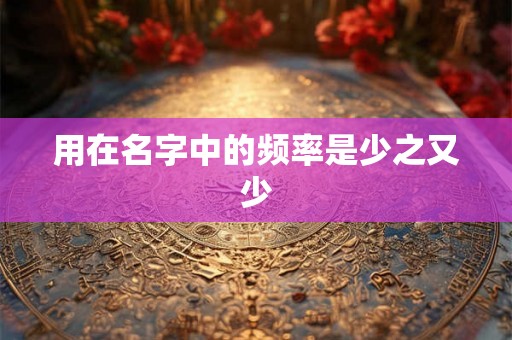 用在名字中的频率是少之又少