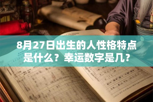 8月27日出生的人性格特点是什么？幸运数字是几？