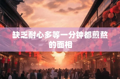 缺乏耐心多等一分钟都煎熬的面相