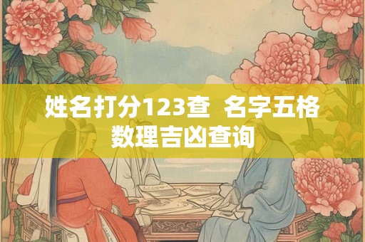 姓名打分123查  名字五格数理吉凶查询