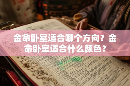 金命卧室适合哪个方向？金命卧室适合什么颜色？