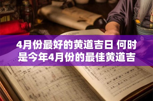 4月份最好的黄道吉日 何时是今年4月份的最佳黄道吉日