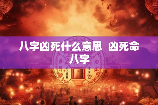 八字凶死什么意思  凶死命八字