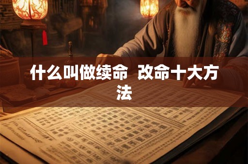 什么叫做续命  改命十大方法