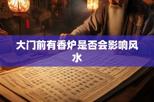 大门前有香炉是否会影响风水