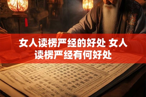 女人读楞严经的好处 女人读楞严经有何好处