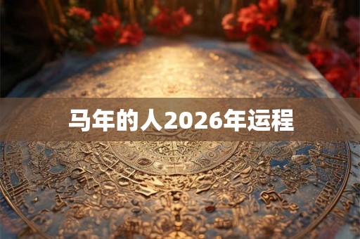 马年的人2026年运程