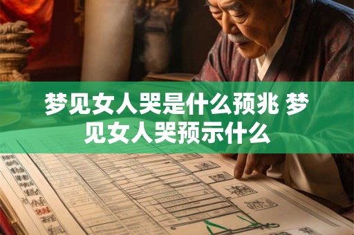梦见女人哭是什么预兆 梦见女人哭预示什么