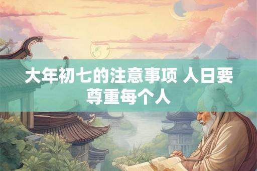大年初七的注意事项 人日要尊重每个人