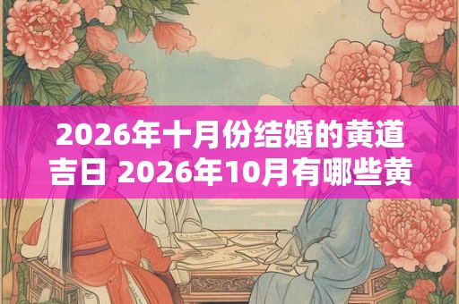 2026年十月份结婚的黄道吉日 2026年10月有哪些黄道吉日适合结婚