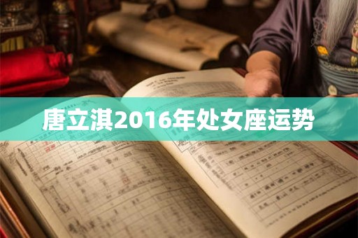 唐立淇2016年处女座运势
