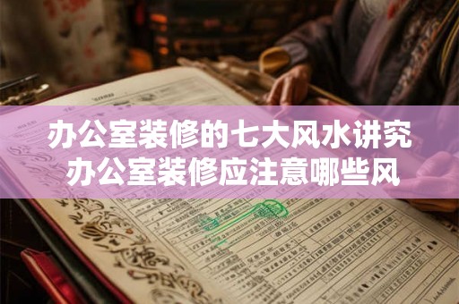 办公室装修的七大风水讲究 办公室装修应注意哪些风水讲究 办公室装修的七大风水讲究 办公室装修应注意哪些风水讲究