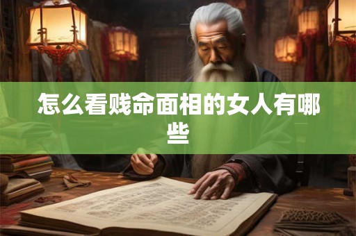 怎么看贱命面相的女人有哪些