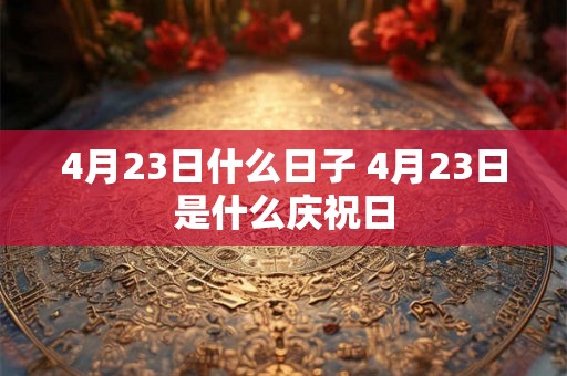 4月23日什么日子 4月23日是什么庆祝日