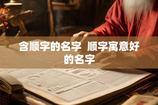 含顺字的名字  顺字寓意好的名字