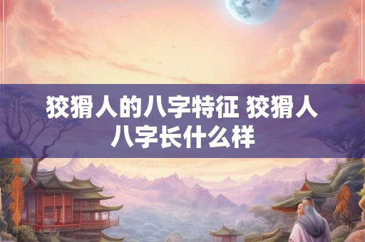 狡猾人的八字特征 狡猾人八字长什么样