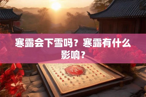 寒露会下雪吗?寒露有什么影响? 寒露会下雪吗?寒露有什么影响?