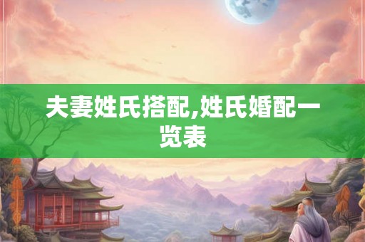 夫妻姓氏搭配,姓氏婚配一览表