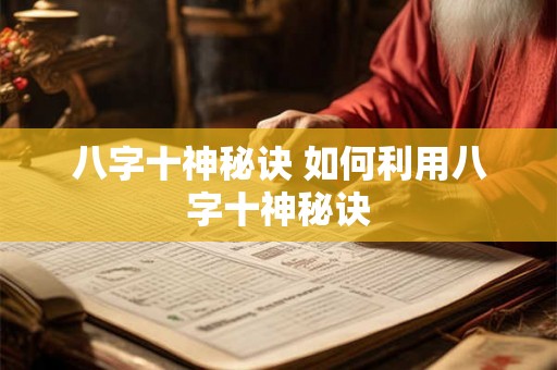 八字十神秘诀 如何利用八字十神秘诀
