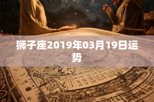 狮子座2019年03月19日运势