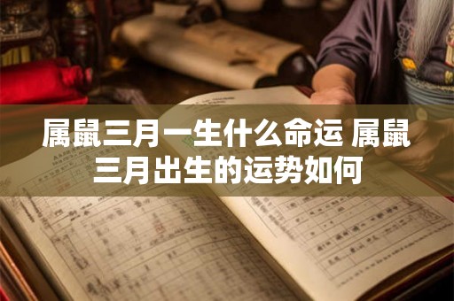 属鼠三月一生什么命运 属鼠三月出生的运势如何