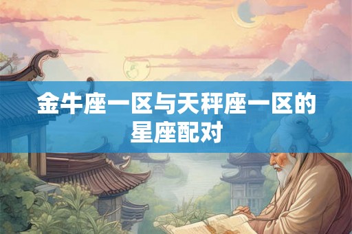 金牛座一区与天秤座一区的星座配对