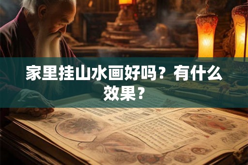 家里挂山水画好吗？有什么效果？