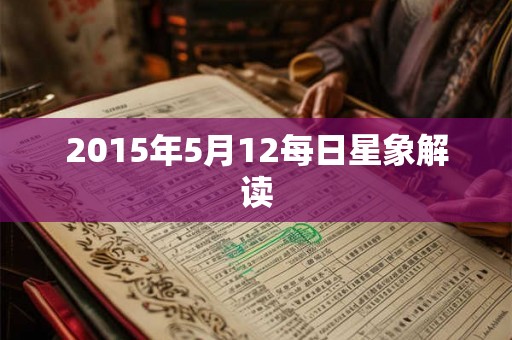2015年5月12每日星象解读 2015年5月12每日星象解读