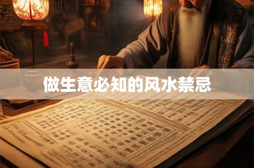 做生意必知的风水禁忌 做生意必知的风水禁忌