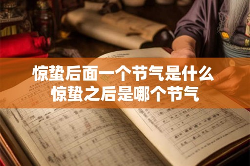 惊蛰后面一个节气是什么 惊蛰之后是哪个节气