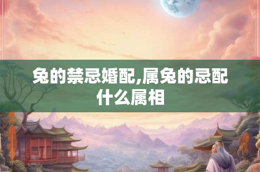 兔的禁忌婚配,属兔的忌配什么属相