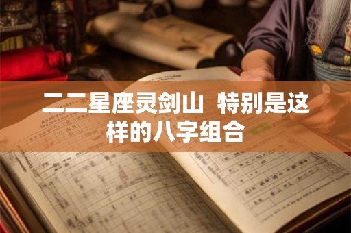 二二星座灵剑山  特别是这样的八字组合
