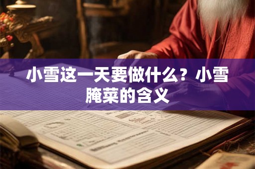 小雪这一天要做什么?小雪腌菜的含义 小雪这一天要做什么?小雪腌菜的含义