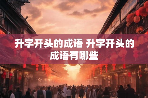 升字开头的成语 升字开头的成语有哪些