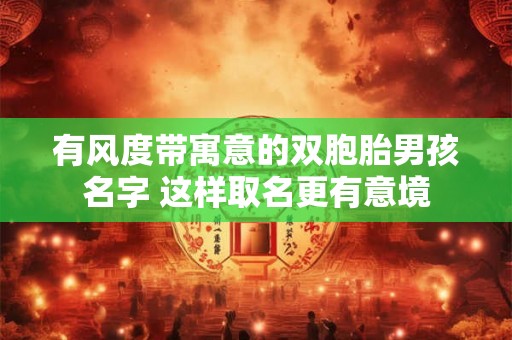有风度带寓意的双胞胎男孩名字 这样取名更有意境