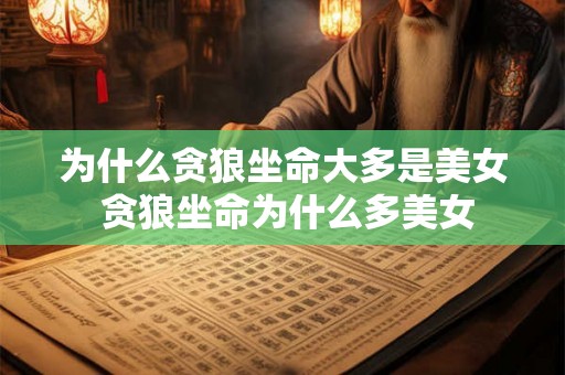 为什么贪狼坐命大多是美女 贪狼坐命为什么多美女