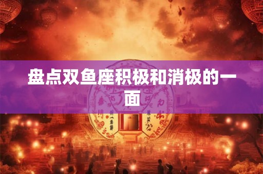 盘点双鱼座积极和消极的一面